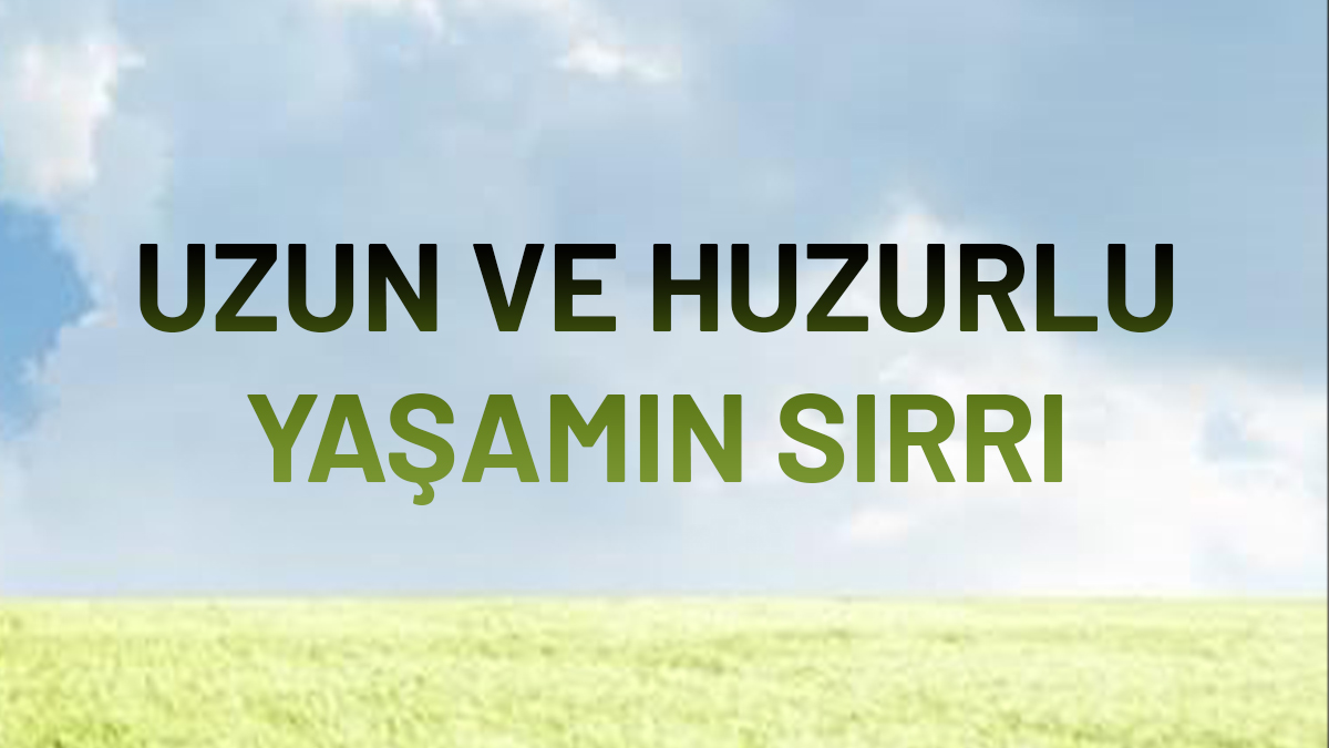 Uzun ve Huzurlu Yaşam Sırrı