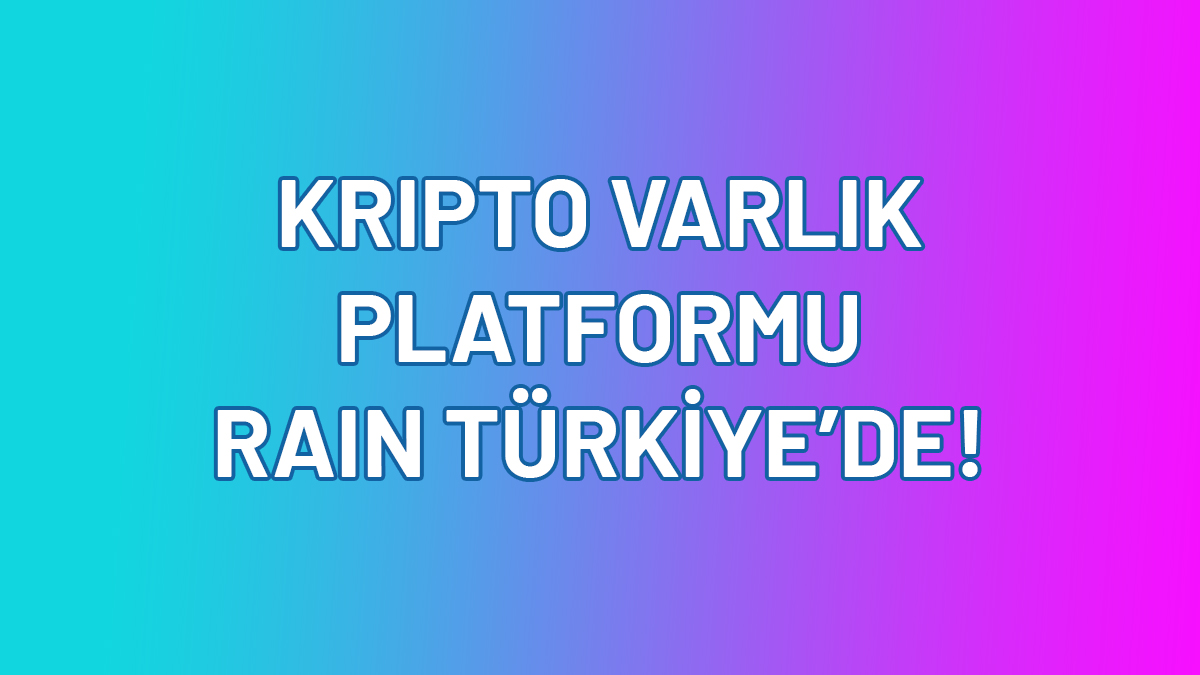Kripto Varlık Platformu Rain Türkiye’de!